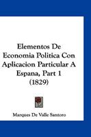 Elementos De Economia Politica Con Aplicacion Particular A Espana, Part 1 (1829) 1168446767 Book Cover