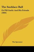 The Snoblace Ball: Or Pill Garlic and His Friends (Classic Reprint) 1120928850 Book Cover