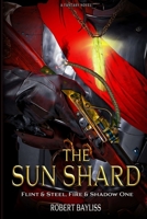 The Sun Shard: Flint & Steel, Fire & Shadow Book 1 1539088146 Book Cover