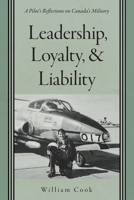 Leadership, Loyalty, and Liability: A Pilot's Reflections on Canada's Military 1039121292 Book Cover