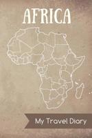 Africa My Travel Diary: Diary Notes - journal for travel notes, memories, dates - notebook for your Africa Travels - with Africa map inside and blank pages 1082173061 Book Cover