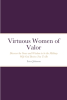 Virtuous Women of Valor: Discover the Grace and Wisdom to be the Military Wife God Desires You To Be 1458353532 Book Cover