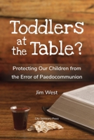 Toddlers at the Table?: Protecting Our Children from the Error of Paedocommunion B08WZBYZZM Book Cover