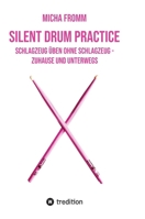 Silent Drum Practice - interaktives Schlagzeugbuch mit 30 Übungen und 38 Videos für Anfänger*innen und Fortgeschrittene: Schlagzeug üben ohne ... - zuhause und unterwegs (German Edition) 3347521609 Book Cover