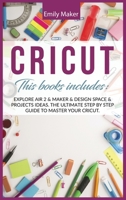 Cricut: This Book Includes: Explore Air 2 & Maker & Design Space & Projects Ideas. The Ultimate Step By Step Guide To Master Your Cricut. B08DDQ9MRY Book Cover