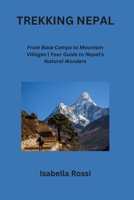Trekking Nepal: From Base Camps to Mountain Villages Your Guide to Nepal's Natural Wonders B0CPVQLSP4 Book Cover
