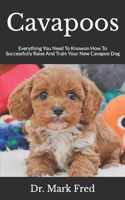 Cavapoos: Everything You Need To Knowon How To Successfully Raise And Train Your New Cavapoo Dog B09JVG6XMS Book Cover