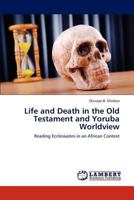 Life and Death in the Old Testament and Yoruba Worldview: Reading Ecclesiastes in an African Context 3659273902 Book Cover