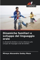 Dinamiche familiari e sviluppo del linguaggio orale: Le dinamiche familiari e la loro influenza sullo sviluppo del linguaggio orale dei bambini 6206341607 Book Cover