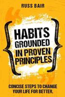 Habits Grounded in Proven Principles: Concise Steps to Change Your Life for Better. 1797985590 Book Cover