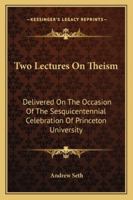 Two lectures on theism: delivered on the occasion of the sesquicentennial celebration of Princeton university 3337242375 Book Cover