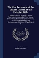 The New Testament of the English Version of the Polyglott Bible: Having a Centre Column of Original References; Interpaged with the Biblical ... Comprehensive Exhibition of Parallel and Ill 129796232X Book Cover