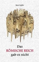 Das Römische Reich gab es nicht: Entlarvung einer Geschichtslüge 3769377389 Book Cover