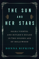 The Sun and Her Stars: Salka Viertel and Hitler's Exiles in the Golden Age of Hollywood 163542092X Book Cover