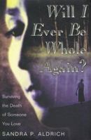 Will I Ever Be Whole Again?, Surviving the Death of Someone You Love 1582290121 Book Cover