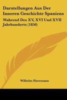 Darstellungen Aus Der Inneren Geschichte Spaniens: Wahrend Des XV, XVI Und XVII Jahrhunderts (1850) 1145574157 Book Cover