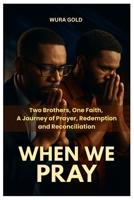 When We Pray: Two Brothers. One Faith. A Journey of Prayer, Redemption, and Reconciliation. B0FX91CXH9 Book Cover