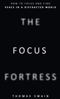 The Focus Fortress: How to Focus and Find Peace in a Distracted World 1088161979 Book Cover