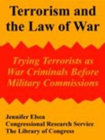 Terrorism and the Law of War: Trying Terrorists as War Criminals Before Military Commissions 141022161X Book Cover
