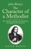 John Wesley's the Character of a Methodist : Set in Modern Language with Introduction and Suggestions for Group Use 1733128530 Book Cover