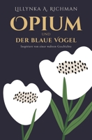 Opium Und Der Blaue Vogel: Inspiriert von einer wahren Geschichte 0578910276 Book Cover