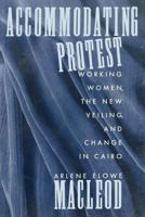 Accommodating Protest: Working Women, the New Veiling, and Change in Cairo 0231072813 Book Cover