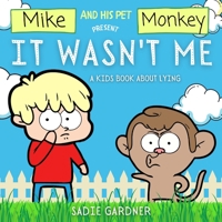 It Wasn't Me: A Kids Book About Lying (Mike and His Pet Monkey): A Kids Book About Lying (Mike and His Pet Monkey): A Kids Book About Lying 1838303715 Book Cover