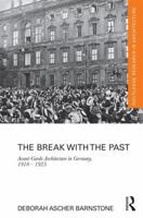 The Break with the Past: Avant-Garde Architecture in Germany, 1910 - 1925 0367207982 Book Cover