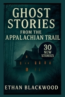 Ghost Stories on the Appalachian Trail: 30 New Stories (Haunted) B0F4WP2QRQ Book Cover