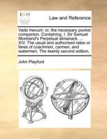 Vade mecum: or, the necessary pocket companion. Containing, I. Sir Samuel Moreland's Perpetual almanack, ... XIV. The usual and authorised rates or ... and watermen; The twenty second edition, 1170786448 Book Cover