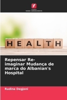 Repensar Re-imaginar Mudança de marca do Albanian's Hospital (Portuguese Edition) 3330508477 Book Cover