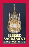 The Blessed Sacrament: God with Us 0895556618 Book Cover