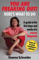 You Are Freaking Out! Here's What to Do: A Guide to the First Days and Weeks of a Cancer Diagnosis B0DTX7B643 Book Cover