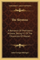 The Skystone: A Romance Of Prehistoric Arizona; Being V1 Of The Chronicles Of Mazacl 0548461643 Book Cover