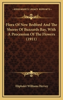 Flora of New Bedford and the Shores of Buzzards Bay, with a Procession of the Flowers 1436849225 Book Cover