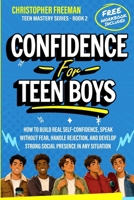 Confidence for Teen Boys: How to Build Real Self-Confidence, Speak Without Fear, Handle Rejection, and Develop Strong Social Presence in Any Situation (TEEN MASTERY SERIES) B0H5NGSY3R Book Cover