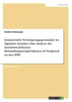 Immaterielle Vermögensgegenstände im digitalen Zeitalter. Eine Analyse der handelsrechtlichen Behandlungsmöglichkeiten im Vergleich zu den IFRS 3668493383 Book Cover
