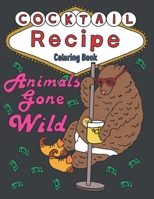 Animals Gone Wild: A Cocktail Recipe Coloring Book For Adults B08C4G8DKF Book Cover
