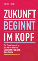 Zukunft beginnt im Kopf: Ein Debattenbeitrag zur Kernsanierung von Rechtsstaat und Demokratie (German Edition) 375973426X Book Cover