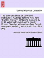 The Story of Denise; or, Love and Retribution. [Cuttings from the New York "Sunday Mercury" containing the novel by H. Ll. Williams founded on the ... relating to the production of the play.] 1241505616 Book Cover