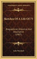 Sketches Of A Life Of 75: Biographical, Historical And Descriptive 1165918722 Book Cover