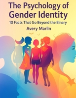 The Psychology of Gender Identity: 10 Facts That Go Beyond the Binary (The LGBTQ+ Legacy Library: Stories, Struggles, and Strength Across Generations) B0FPB3X4VG Book Cover