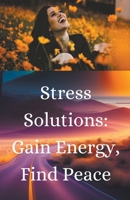 'Stress Solutions: Gain Energy, Find Peace' B0CH5SYPF1 Book Cover