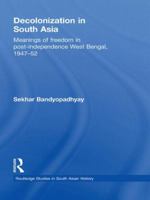 Decolonization in South Asia: Meanings of Freedom in Post-independence West Bengal, 1947-52 0415533503 Book Cover