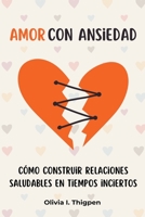 Amor con ansiedad: Cómo construir relaciones saludables en tiempos inciertos (Relaciones Sanas) (Spanish Edition) B0CLQYQHNV Book Cover