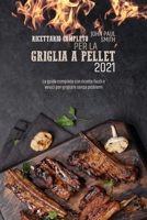 Ricettario completo per la Griglia a Pellet 2021: La guida completa con ricette facili e veloci per grigliare senza problemi 1801768919 Book Cover