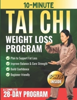 10-Minute Tai Chi ? ? Weight Loss Program: A Gentle 28-day At-home Plan to Support Fat Loss, Improve Balance & Core Strength, and Build Confidence—Beginner-friendly, Low-impact B0GG71LTCN Book Cover