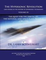 The Hypersonic Revolution, Case Studies in the History of Hypersonic Technology: Volume III, The Quest for the Obital Jet: The Natonal Aero-Space Plane Program 1478146176 Book Cover