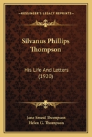 Silvanus Phillips Thompson: His Life And Letters 0548654530 Book Cover