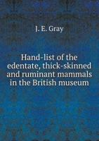 Hand-List of the Edentate, Thick-Skinned and Ruminant Mammals in the British Museum 3743378078 Book Cover